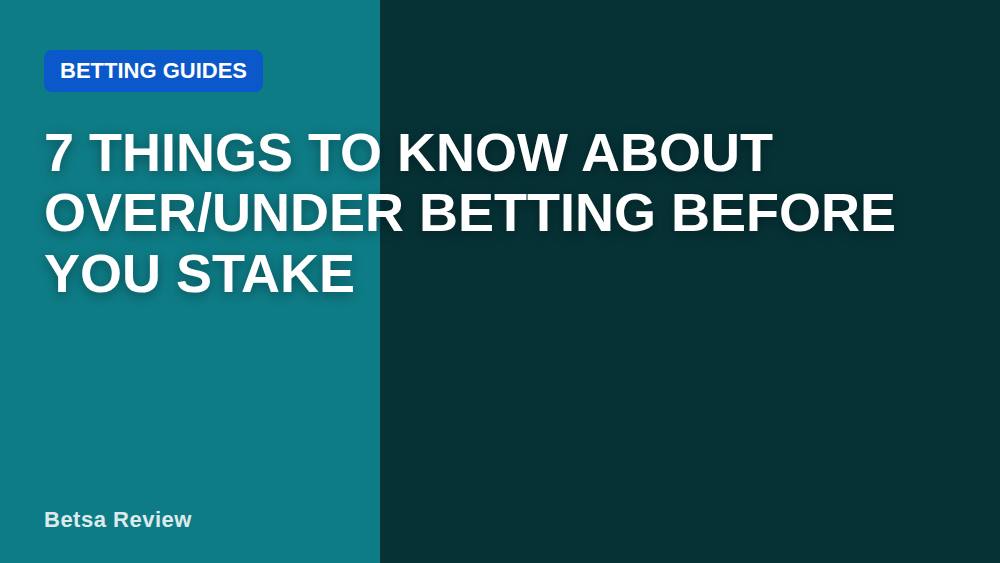 7 Things to Know About Over/Under Betting Before You Stake