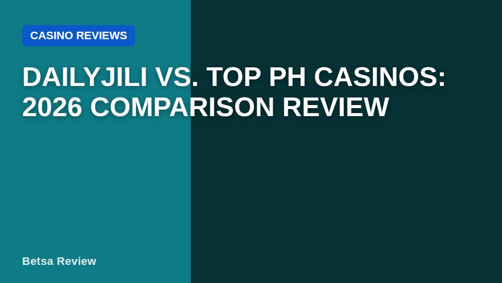 Dailyjili vs. Top PH Casinos: 2026 Comparison Review