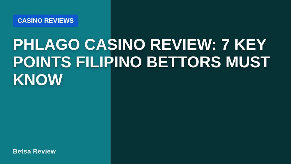 Phlago Casino Review: 7 Key Points Filipino Bettors Must Know